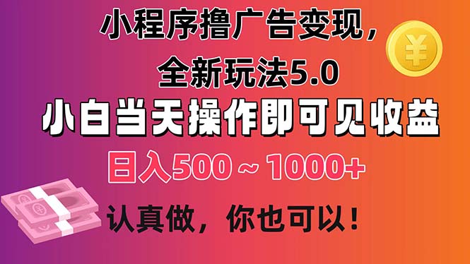 （11290期）小程序撸广告，全新玩法5.0，小白操作即可上手，日500~_免费分享网络创业,副业,信息差项目的老牌资源整合平台！金铲子项目