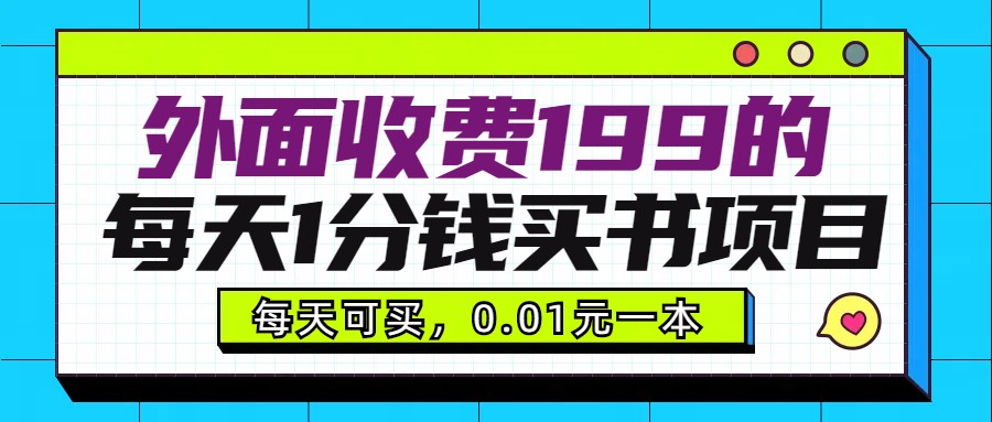 外面收费199元的每天1分钱买书项目，多号多撸，可自用可销售_免费分享网络创业,副业,信息差项目的老牌资源整合平台！金铲子项目