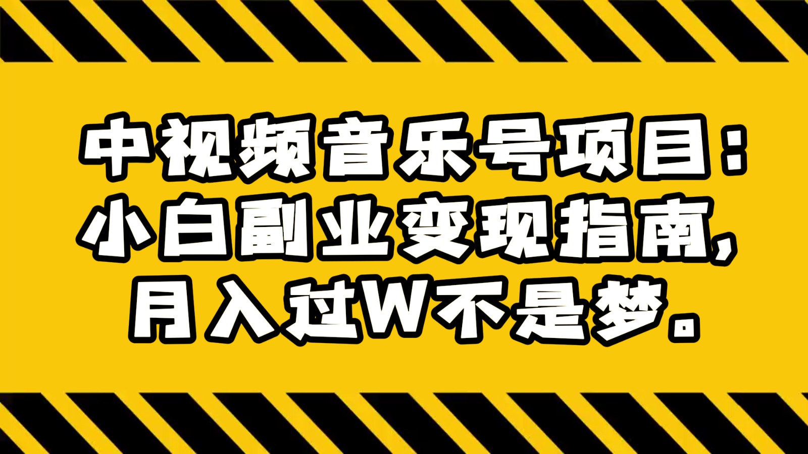 中视频音乐号项目：小白副业指南，过W不是梦。_免费分享网络创业,副业,信息差项目的老牌资源整合平台！金铲子项目