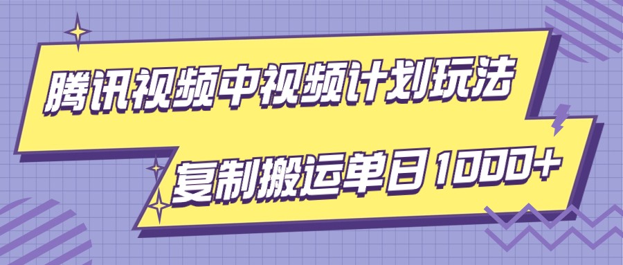 腾讯视频中视频计划项目玩法，简单搬运复制可刷爆流量，_免费分享网络创业,副业,信息差项目的老牌资源整合平台！金铲子项目