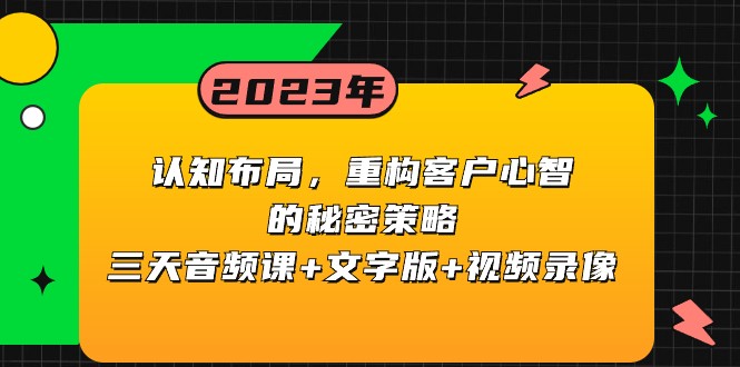 认知布局，重构客户心智的秘密策略，三天音频课文字版视频录像_免费分享网络创业,副业,信息差项目的老牌资源整合平台！金铲子项目