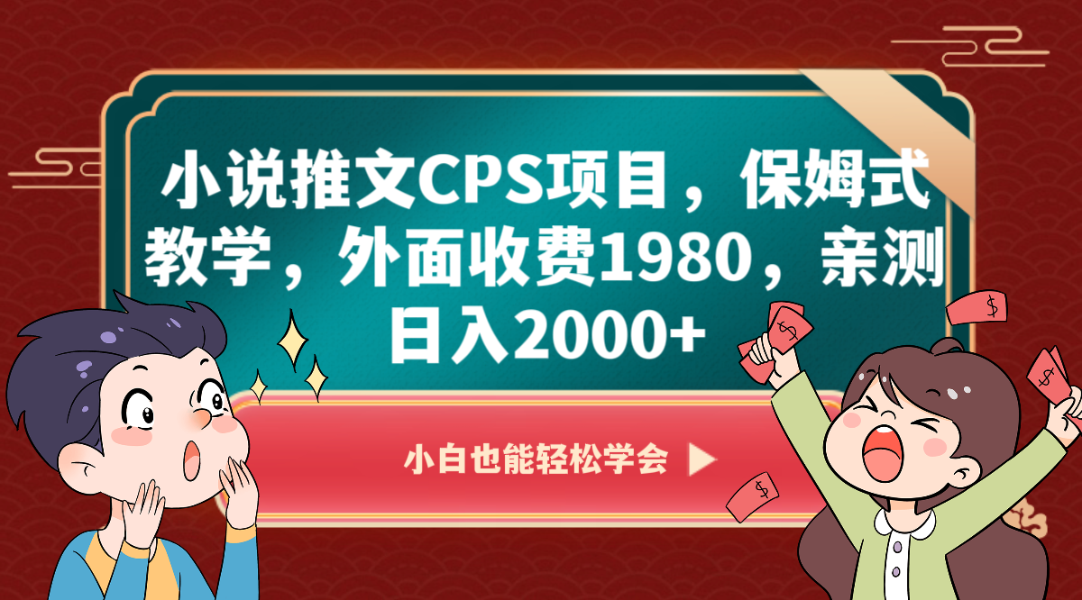 小说推文CPS项目，保姆式教学，外面收费1980，亲测0_免费分享网络创业,副业,信息差项目的老牌资源整合平台！金铲子项目