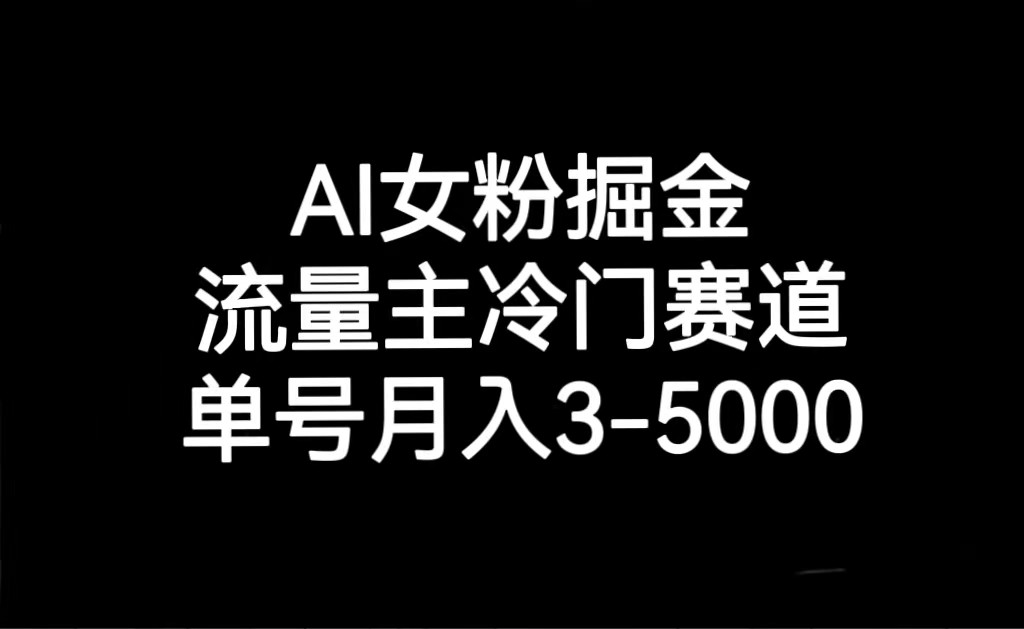 AI女粉掘金,流量主冷门赛道,单号-5000_免费分享网络创业,副业,信息差项目的老牌资源整合平台!金铲子项目