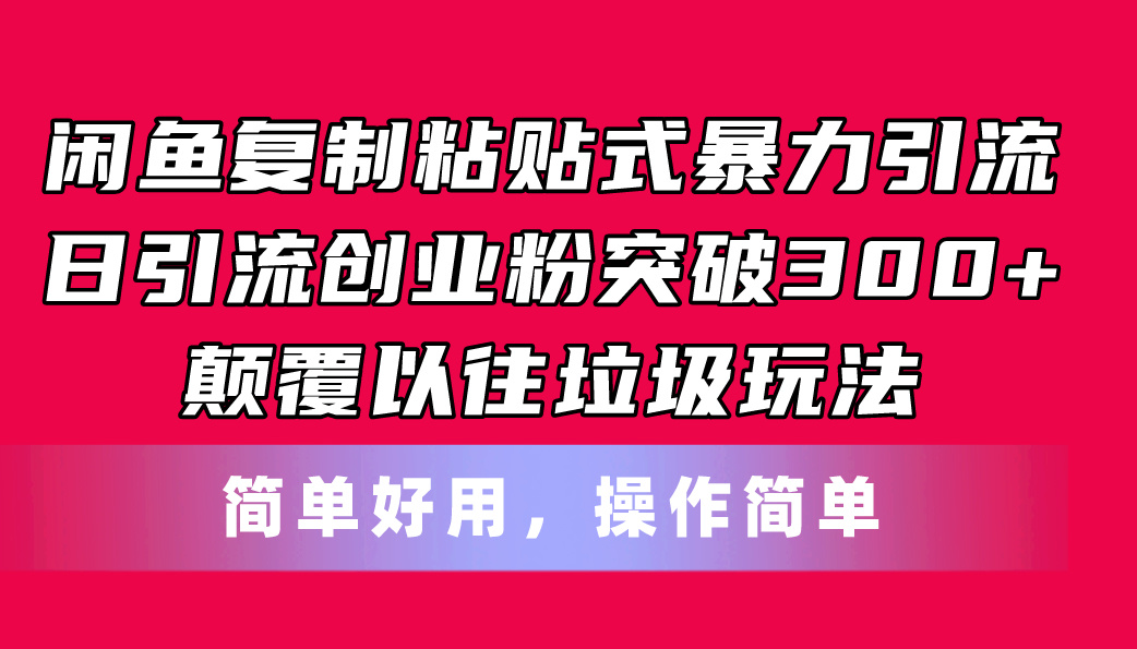 （11119期）闲鱼复制粘贴式暴力引流，日引流突破，颠覆以往垃圾玩法，简单好用_免费分享网络创业,副业,信息差项目的老牌资源整合平台！金铲子项目