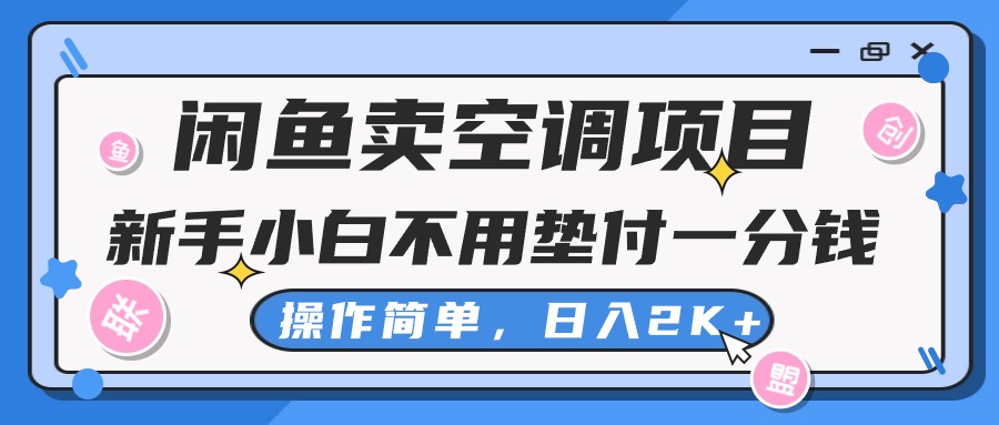 （10961期）闲鱼卖空调项目，新手小白一分钱都不用垫付，操作极其简单，_免费分享网络创业,副业,信息差项目的老牌资源整合平台！金铲子项目
