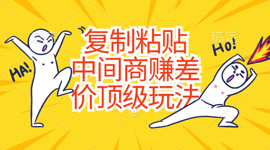 （10918期）复制粘贴，中间商赚差价顶级玩法硬通货_免费分享网络创业,副业,信息差项目的老牌资源整合平台！金铲子项目