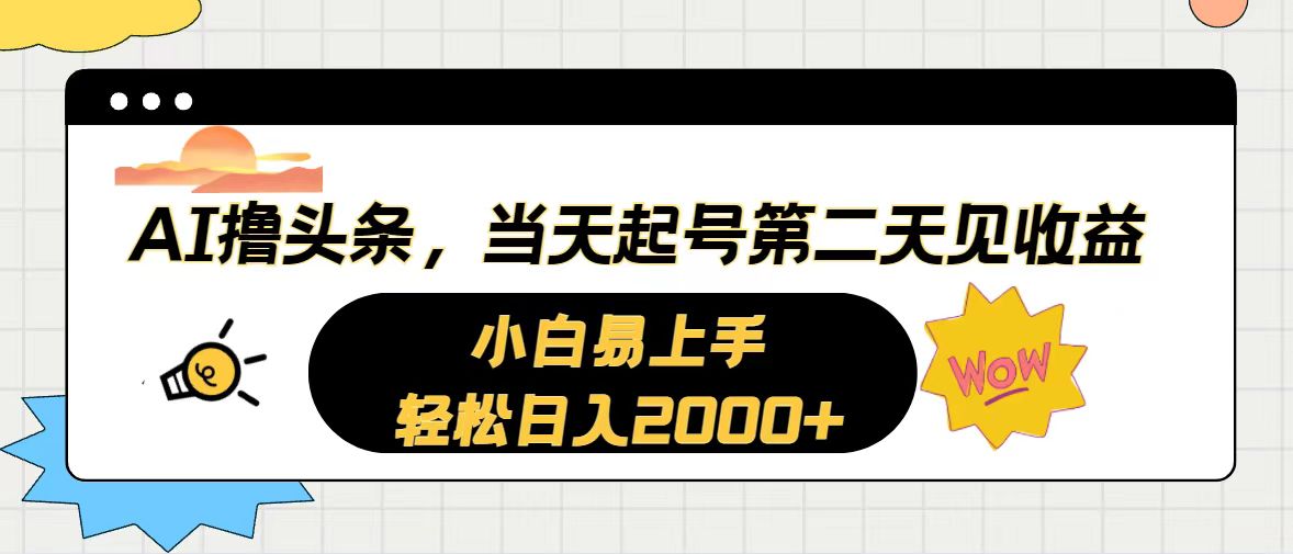 （10884期）AI撸头条，起号，第二天见。0_免费分享网络创业,副业,信息差项目的老牌资源整合平台！金铲子项目
