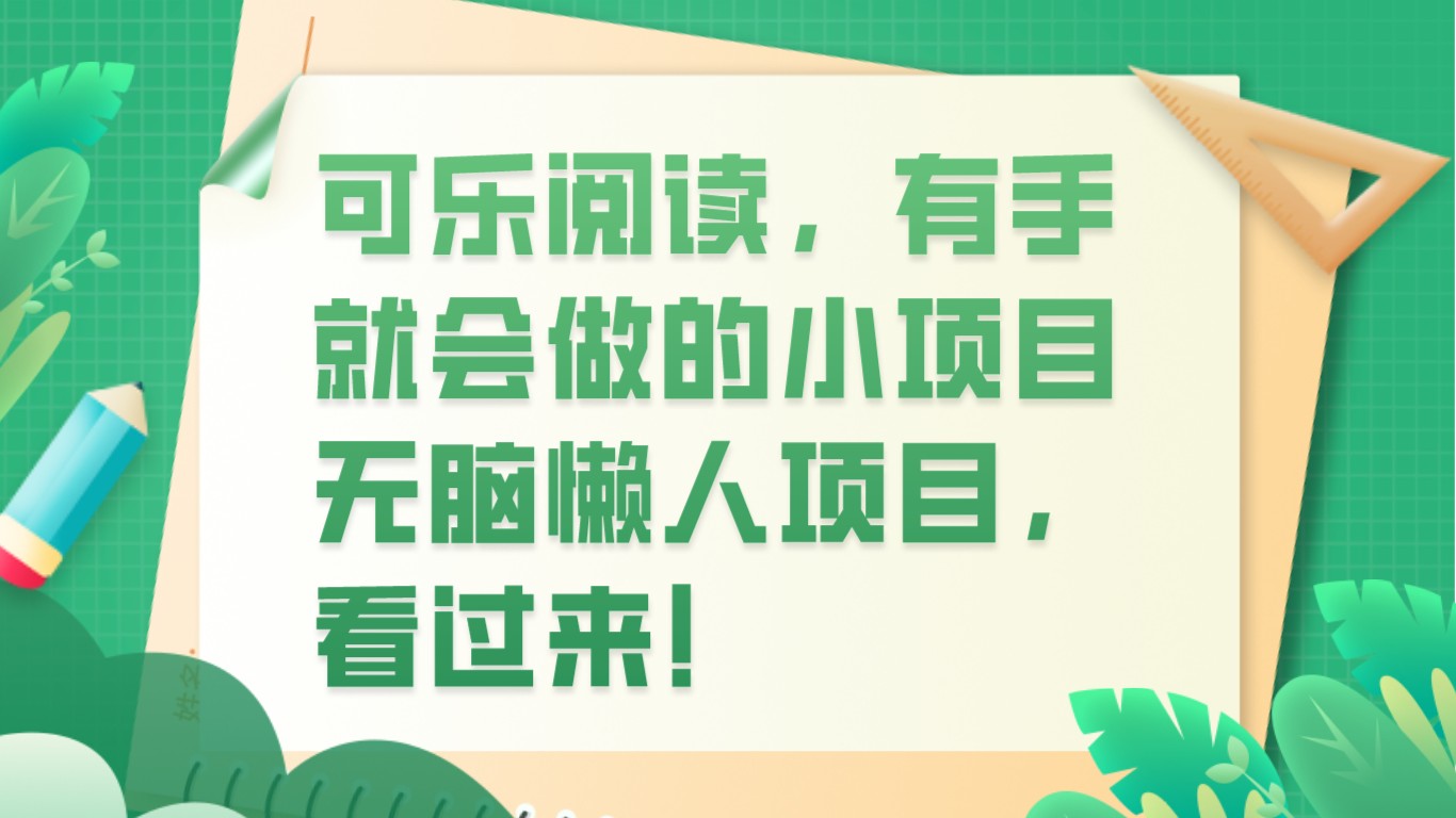可乐阅读，有手就会做的小项目，无脑懒人项目_免费分享网络创业,副业,信息差项目的老牌资源整合平台！金铲子项目
