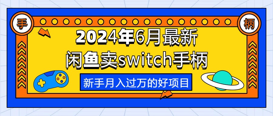 （10831期）2024年6月最新闲鱼卖switch游戏手柄，新手的第一个好项目_免费分享网络创业,副业,信息差项目的老牌资源整合平台！金铲子项目