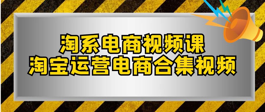 淘系电商视频课，淘宝运营电商合集视频（33节课）_免费分享网络创业,副业,信息差项目的老牌资源整合平台！金铲子项目