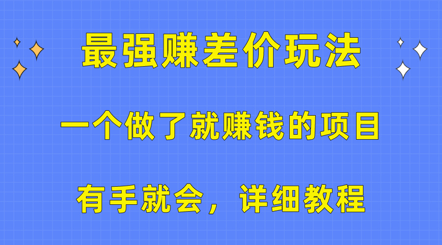 （10718期）一个做了就赚钱的项目，最强赚差价玩法，有手就会，详细教程_免费分享网络创业,副业,信息差项目的老牌资源整合平台！金铲子项目