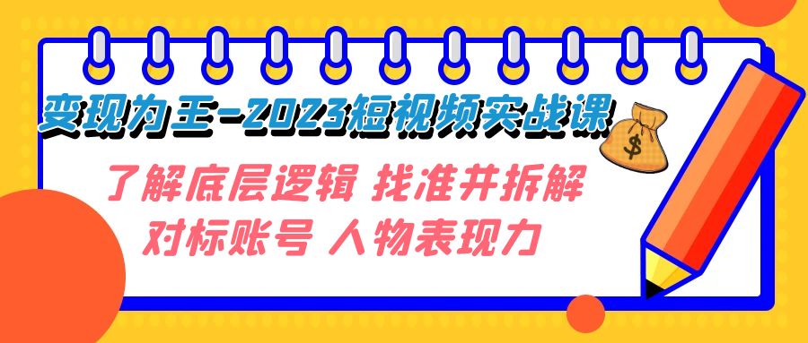 ·为王-2023短视频实战课了解底层逻辑找准并拆解对标账号人物表现力_免费分享网络创业,副业,信息差项目的老牌资源整合平台！金铲子项目