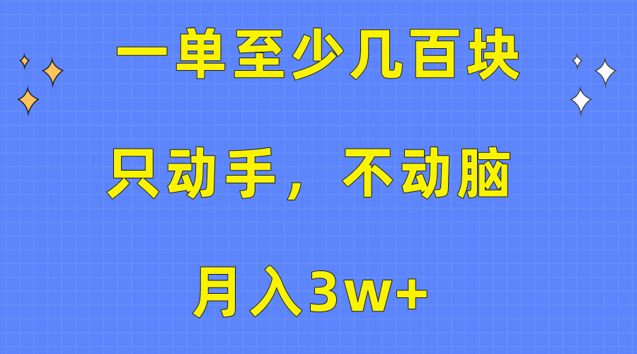（10356期）一单至少，只动手不动脑，。看完就能上手，保姆级教程_免费分享网络创业,副业,信息差项目的老牌资源整合平台！金铲子项目
