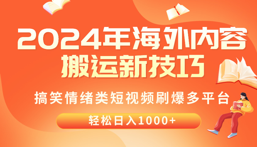 （10234期）2024年海外内容搬运技巧，搞笑情绪类短视频刷爆多平台，_免费分享网络创业,副业,信息差项目的老牌资源整合平台！金铲子项目