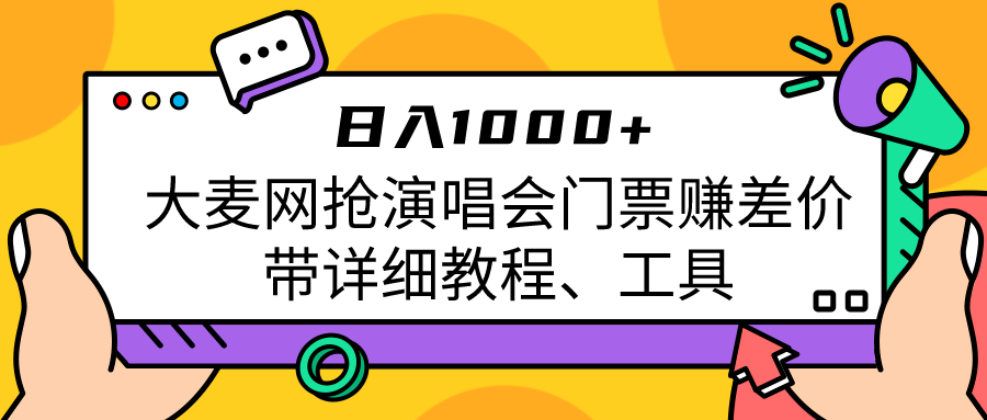 大麦网抢演唱会门票赚差价带详细教程、工具_免费分享网络创业,副业,信息差项目的老牌资源整合平台！金铲子项目
