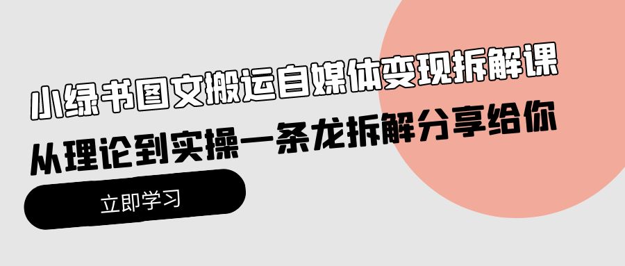 （10055期）小绿书图文搬运自媒体拆解课，从理论到实操一条龙拆解分享给你_免费分享网络创业,副业,信息差项目的老牌资源整合平台！金铲子项目
