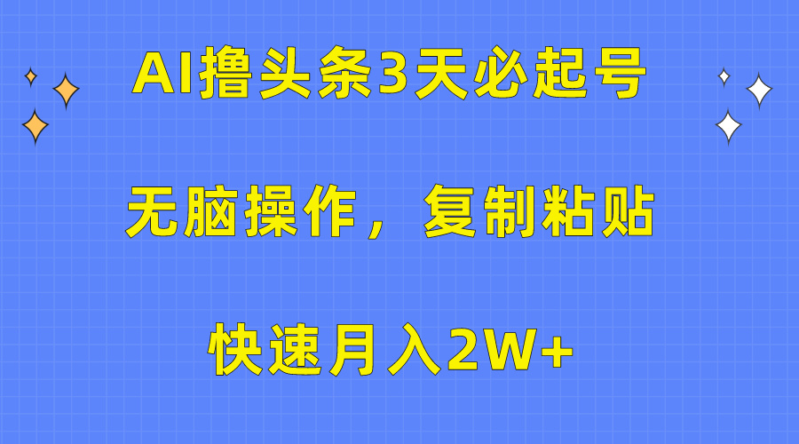 （10043期）AI撸头条3天必起号，无脑操作3分钟1条，复制粘贴快速_免费分享网络创业,副业,信息差项目的老牌资源整合平台！金铲子项目