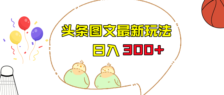 今日头条图文伪原创玩法，单号，上手无压力_免费分享网络创业,副业,信息差项目的老牌资源整合平台！金铲子项目