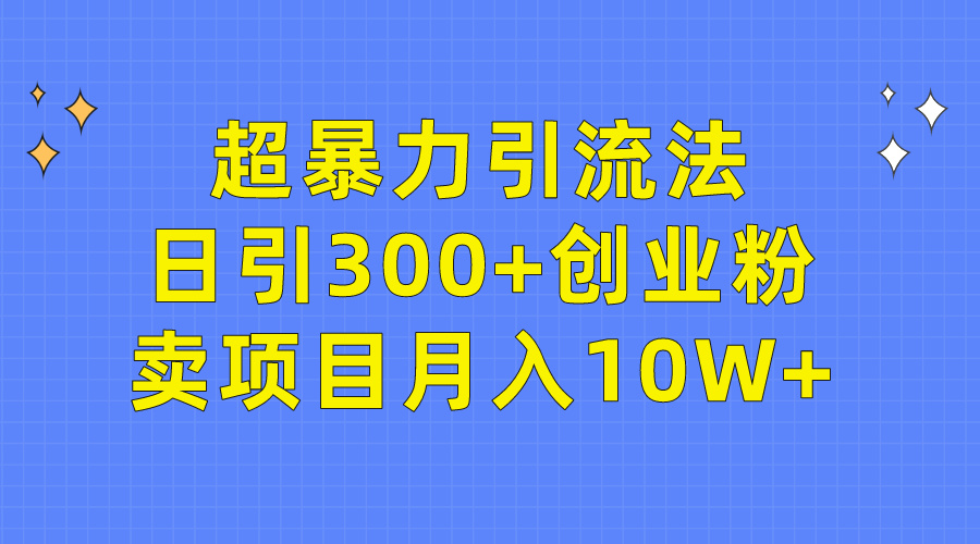 （9954期）超暴力引流法，日引创业粉，卖项目_免费分享网络创业,副业,信息差项目的老牌资源整合平台！金铲子项目