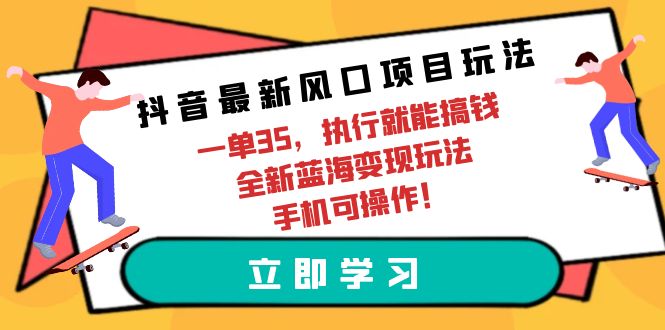 (9948期)抖音最新风口项目玩法,一单35,执行就能搞钱全新蓝海玩法手机可操作_免费分享网络创业,副业,信息差项目的老牌资源整合平台!金铲子项目
