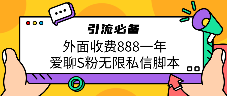 引流S粉必备外面收费888一年的爱聊app无限私信脚本_免费分享网络创业,副业,信息差项目的老牌资源整合平台！金铲子项目