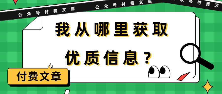 （9903期）某公众号付费文章《我从哪里获取优质信息？》_免费分享网络创业,副业,信息差项目的老牌资源整合平台！金铲子项目