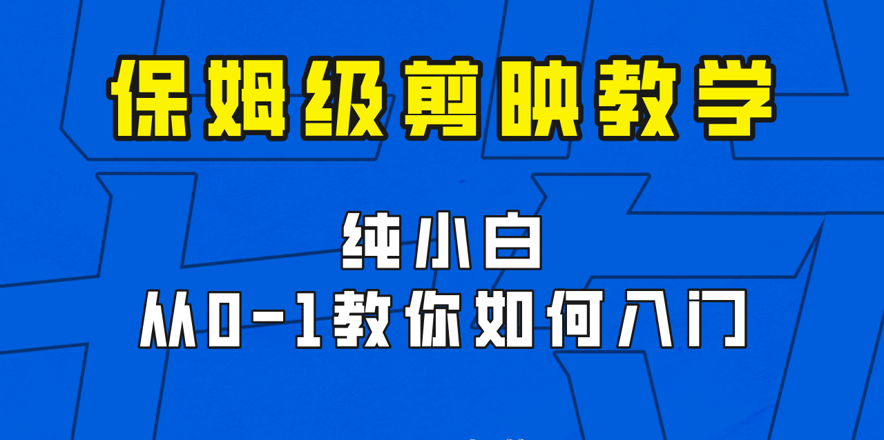 剪映保姆级剪辑教程，实操得来的技巧，干货满满_免费分享网络创业,副业,信息差项目的老牌资源整合平台！金铲子项目