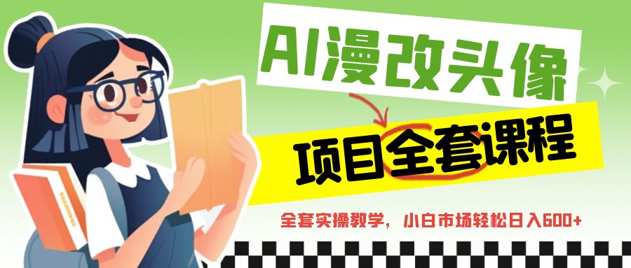 AI漫改头像全套课程，实操，小白轻松_免费分享网络创业,副业,信息差项目的老牌资源整合平台！金铲子项目