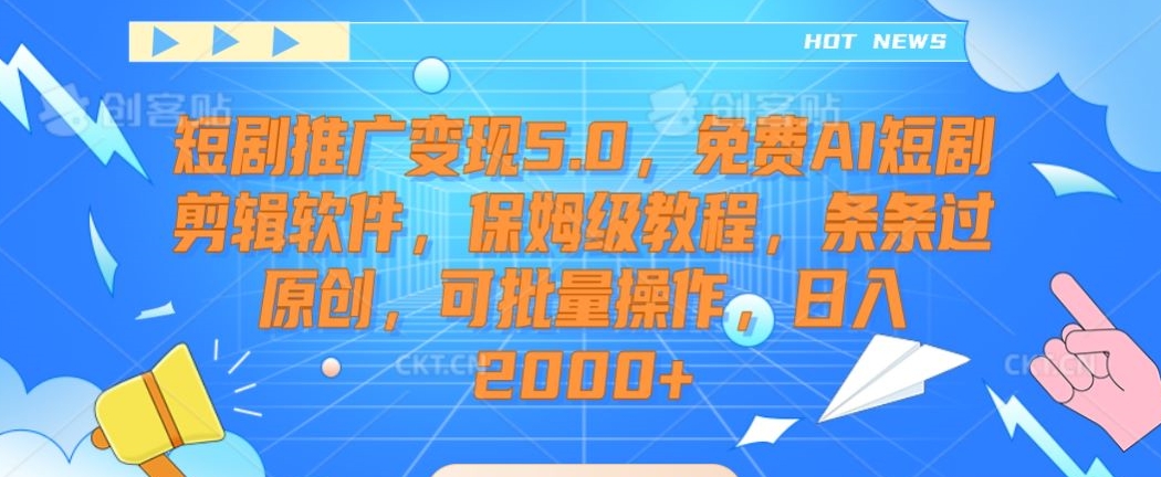 短剧推广5.0，免费AI短剧剪辑软件，保姆级教程，条条过原创，可批量操作，0_免费分享网络创业,副业,信息差项目的老牌资源整合平台！金铲子项目
