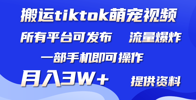 （9618期）搬运Tiktok萌宠类视频，一部手机即可。所有短视频平台均可操作，_免费分享网络创业,副业,信息差项目的老牌资源整合平台！金铲子项目