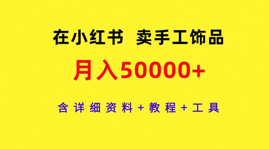 （9585期）在小红书卖手工饰品，0，含详细资料教程工具_免费分享网络创业,副业,信息差项目的老牌资源整合平台！金铲子项目