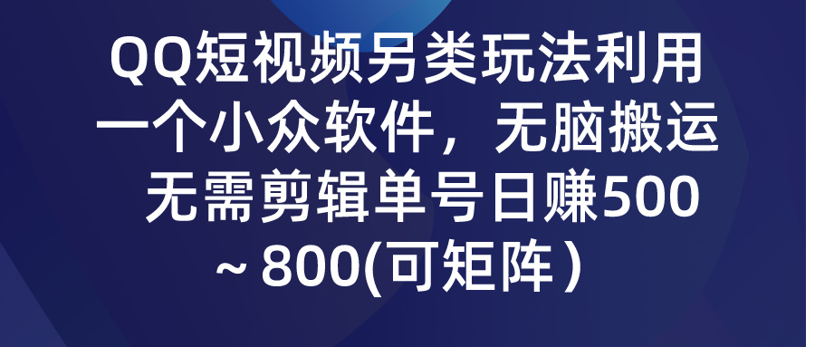 （9492期）QQ短视频另类玩法，利用一个小众软件，无脑搬运，无需剪辑单号～…_免费分享网络创业,副业,信息差项目的老牌资源整合平台！金铲子项目