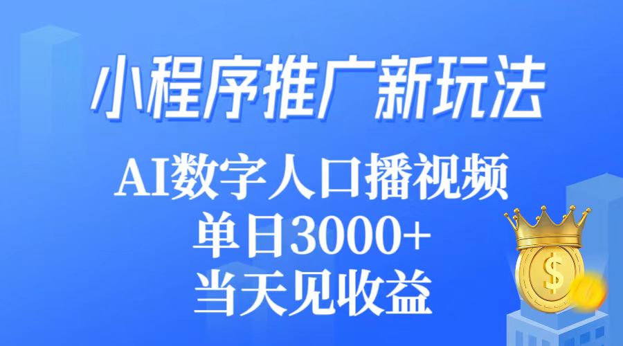 （9465期）小程序推广新玩法，AI数字人口播视频见_免费分享网络创业,副业,信息差项目的老牌资源整合平台！金铲子项目
