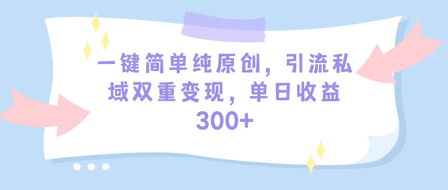 （9472期）一键简单纯原创，引流私域双重，（教程素材）_免费分享网络创业,副业,信息差项目的老牌资源整合平台！金铲子项目