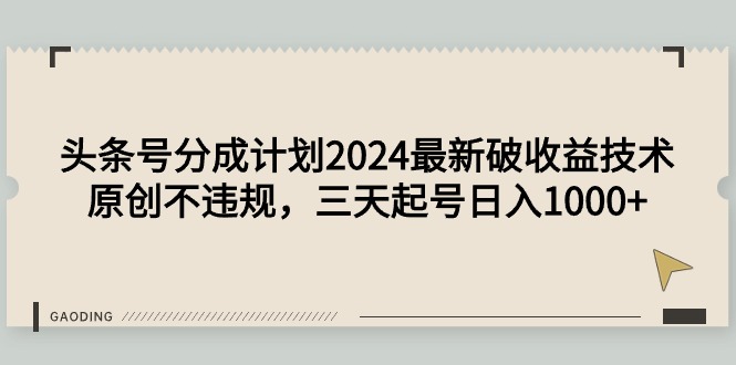 （9455期）头条号分成计划2024最新破技术，原创不违规，三天起号_免费分享网络创业,副业,信息差项目的老牌资源整合平台！金铲子项目
