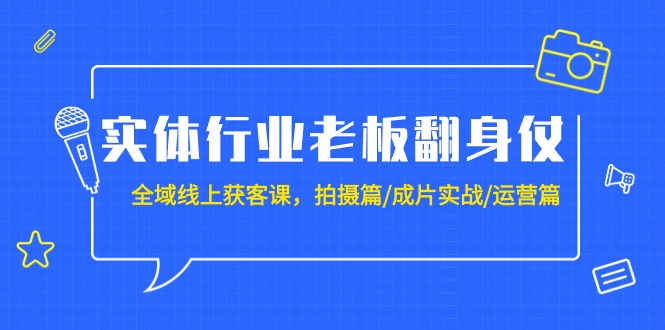 （9332期）实体行业老板翻身仗：全域-线上获客课，拍摄篇/成片实战/运营篇（20节课）_免费分享网络创业,副业,信息差项目的老牌资源整合平台！金铲子项目