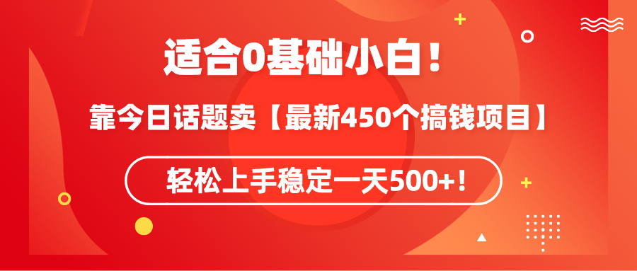 （9267期）适合0基础小白靠今日话题卖【最新450个搞钱方法】上手稳定_免费分享网络创业,副业,信息差项目的老牌资源整合平台！金铲子项目