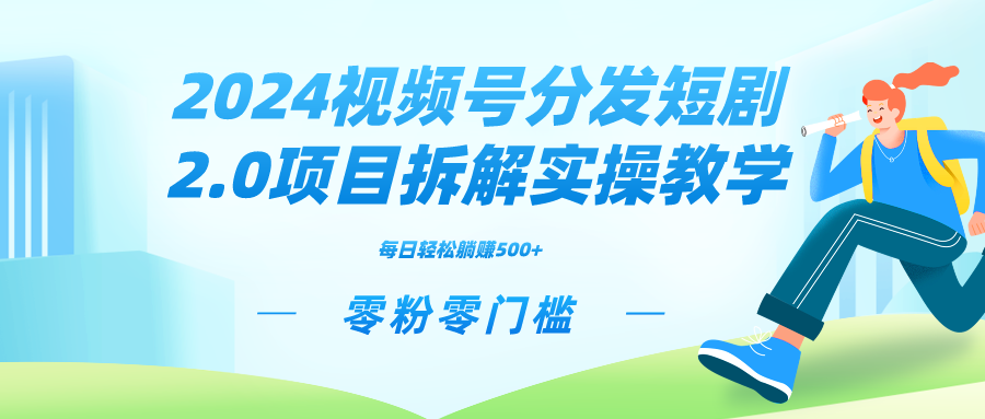（9056期）2024视频分发短剧2.0项目拆解实操教学，零粉零门槛可矩阵分裂推广管道_免费分享网络创业,副业,信息差项目的老牌资源整合平台！金铲子项目