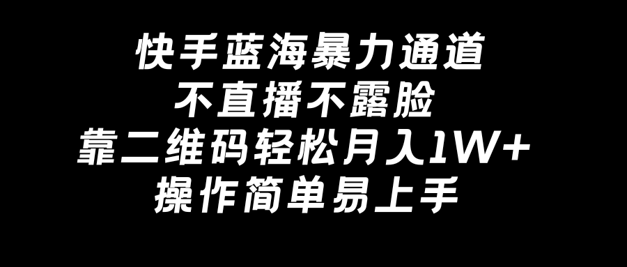 （8961期）快手蓝海暴力通道，不直播不露脸，靠二维码，操作简单易上手_免费分享网络创业,副业,信息差项目的老牌资源整合平台！金铲子项目