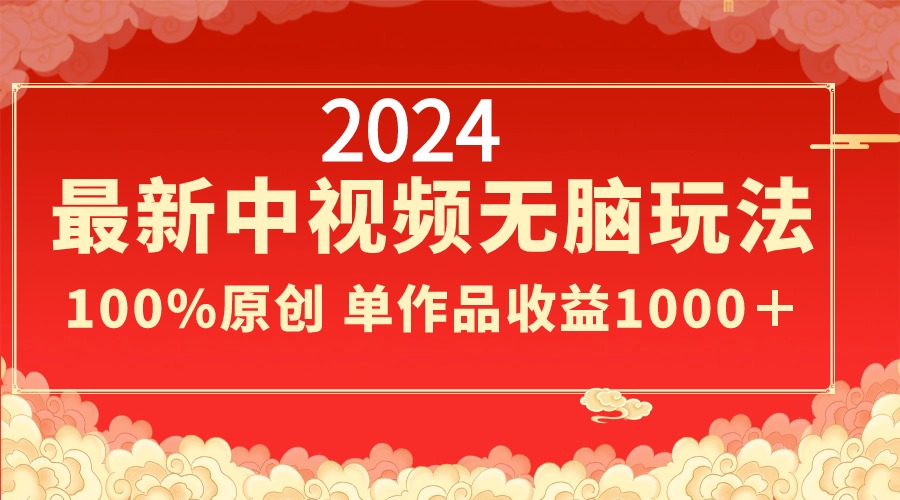 （8928期）2024最新中视频无脑玩法，作品制作简单，100%原创，单作品_免费分享网络创业,副业,信息差项目的老牌资源整合平台！金铲子项目