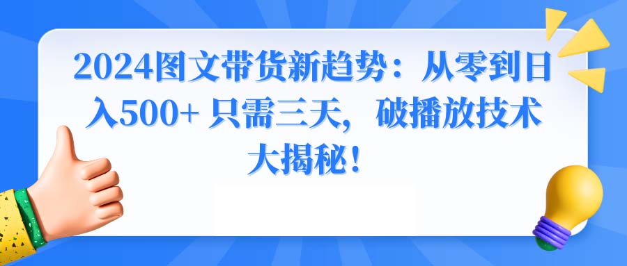 （8904期）2024图文带货新趋势：从零到只需三天，破播放技术大揭秘_免费分享网络创业,副业,信息差项目的老牌资源整合平台！金铲子项目