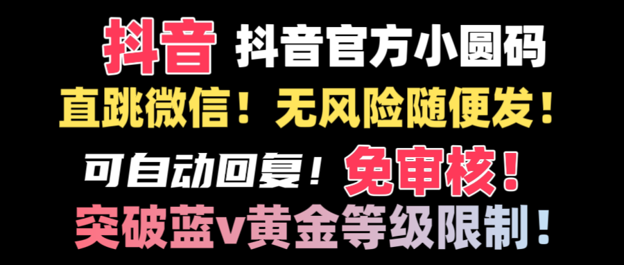 （8773期）抖音二维码直跳微信技术站内随便发不违规_免费分享网络创业,副业,信息差项目的老牌资源整合平台！金铲子项目