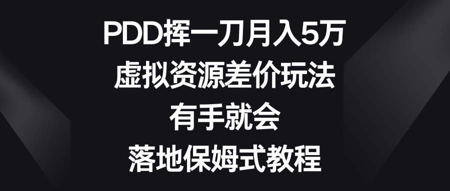 （8751期）PDD挥一刀5万，虚拟资源差价玩法，有手就会，落地保姆式教程_免费分享网络创业,副业,信息差项目的老牌资源整合平台！金铲子项目