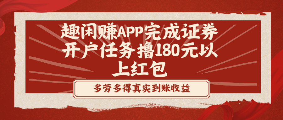 （8730期）趣闲赚APP完成证券开户任务撸180元以上红包_免费分享网络创业,副业,信息差项目的老牌资源整合平台！金铲子项目