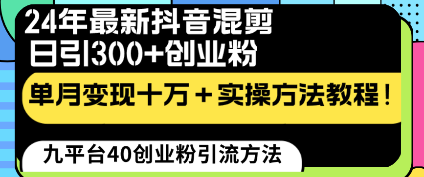 （8706期）24年最新抖音混剪日引创业粉“割韭菜”单月十万实操教程_免费分享网络创业,副业,信息差项目的老牌资源整合平台！金铲子项目