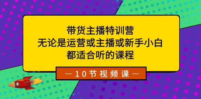 （8464期）带货主播特训营：无论是运营或主播或新手小白，都适合听的课程_免费分享网络创业,副业,信息差项目的老牌资源整合平台！金铲子项目