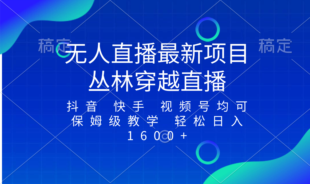 （8420期）最新最火无人直播项目，丛林穿越，所有平台都可播保姆级教学小白1_免费分享网络创业,副业,信息差项目的老牌资源整合平台！金铲子项目