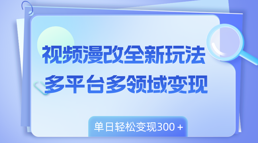 （8273期）视频漫改全新玩法，多平台多领域，小白上手，单日_免费分享网络创业,副业,信息差项目的老牌资源整合平台！金铲子项目