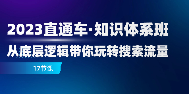 （7977期）2023直通车·知识体系班：从底层逻辑带你玩转搜索流量（17节课）_免费分享网络创业,副业,信息差项目的老牌资源整合平台！金铲子项目