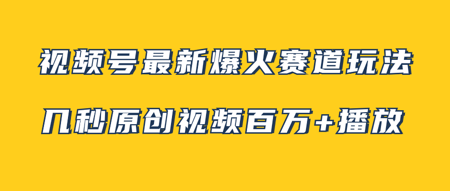 （7917期）视频号最新爆火赛道玩法，几秒视频可达百万播放，小白即可操作（附素材）_免费分享网络创业,副业,信息差项目的老牌资源整合平台！金铲子项目